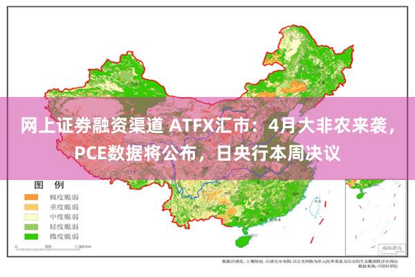 网上证劵融资渠道 ATFX汇市：4月大非农来袭，PCE数据将