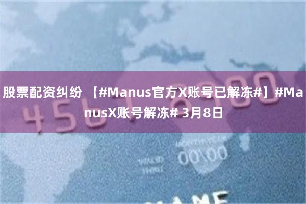 股票配资纠纷 【#Manus官方X账号已解冻#】#Manus