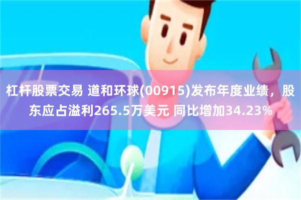 杠杆股票交易 道和环球(00915)发布年度业绩，股东应占溢