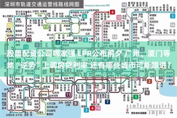 股票配资公司哪家强 LPR公布前夕 广州、厦门等地“逆势”上