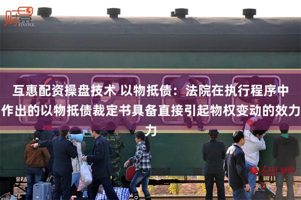 互惠配资操盘技术 以物抵债：法院在执行程序中作出的以物抵债裁