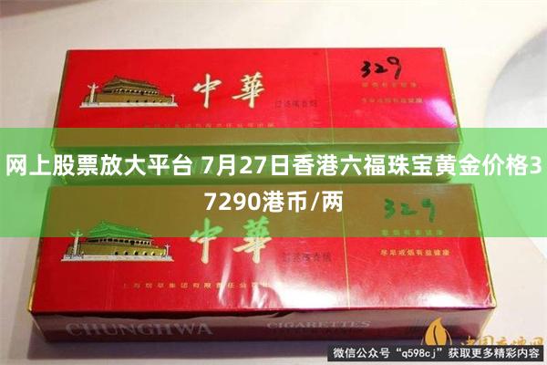 网上股票放大平台 7月27日香港六福珠宝黄金价格37290港