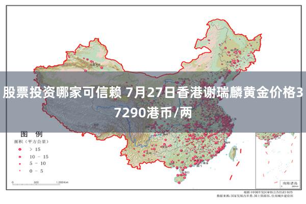 股票投资哪家可信赖 7月27日香港谢瑞麟黄金价格37290港