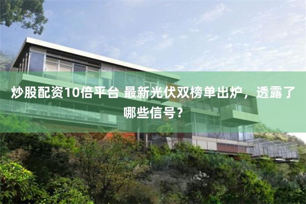 炒股配资10倍平台 最新光伏双榜单出炉，透露了哪些信号？