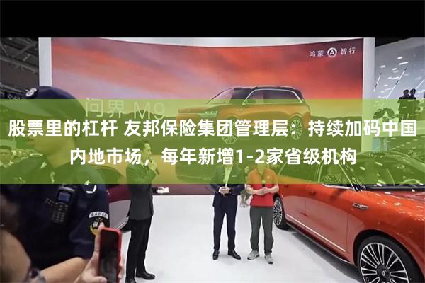 股票里的杠杆 友邦保险集团管理层：持续加码中国内地市场，每年