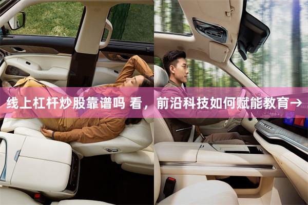线上杠杆炒股靠谱吗 看，前沿科技如何赋能教育→